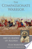 The Compassionate Warrior: Abd El-Kader of Algeria