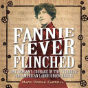 Fannie Never Flinched: One Woman’s Courage in the Struggle for American Labor Rights