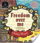 Freedom Over Me: Eleven Slaves, Their Lives and Dreams Brought to Life