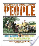 Master George’s People: George Washington, His Slaves, and His Revolutionary Transformation